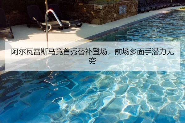阿尔瓦雷斯马竞首秀替补登场，前场多面手潜力无穷