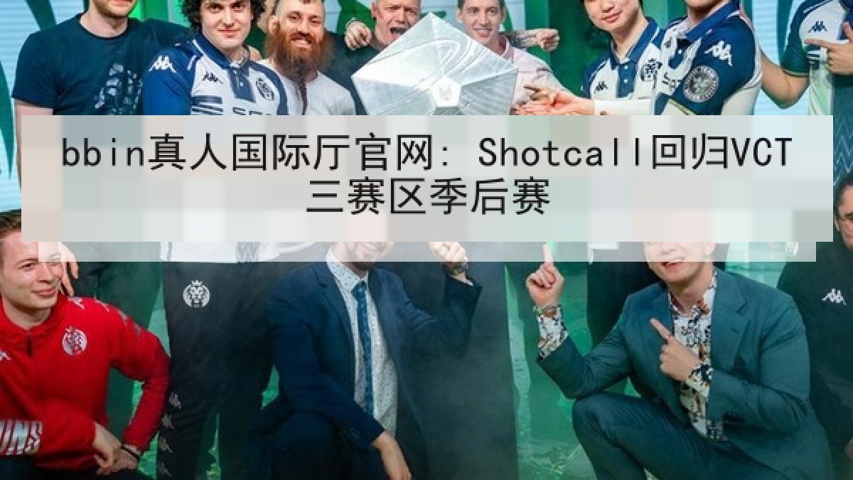 bbin真人国际厅官网: Shotcall回归VCT三赛区季后赛