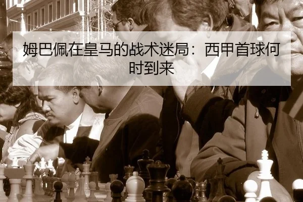 姆巴佩在皇马的战术迷局：西甲首球何时到来