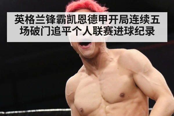 英格兰锋霸凯恩德甲开局连续五场破门追平个人联赛进球纪录
