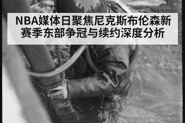 NBA媒体日聚焦尼克斯布伦森新赛季东部争冠与续约深度分析